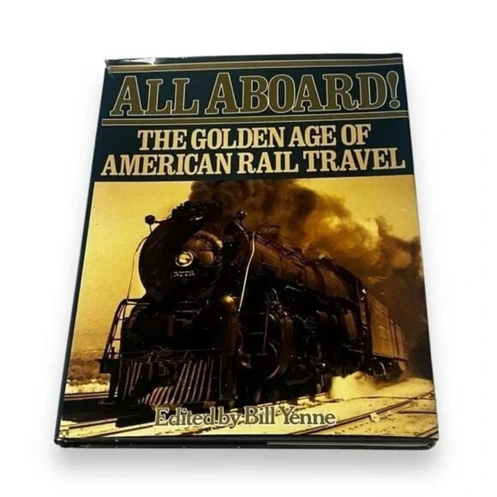 All Aboard The Golden Age of American Rail Travel Bill Yenne Vintage Hardcover